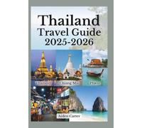 Thailand Travel Guide 2025-2026:Discover Bangkok, Chiang Mai, Phuket & Beyond - Hidden Gems, Street Food Secrets, Beaches, Temples, and Local Tips