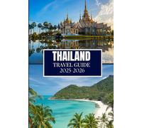 THAILAND TRAVEL GUIDE 2025-2026: Essential Insights for Every Explorer