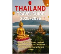 Thailand Travel Guide 2025/2026: Explore Tropical Islands, Temples, Street Food, and Local Adventures from Bangkok to Chiang Mai and Phuket