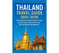 THAILAND TRAVEL GUIDE 2025-2026: The Complete Traveler’s Guide to Thai Culture, Cuisine, Adventures, and Off-the-Beaten-Path Wonders”