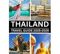 THAILAND TRAVEL GUIDE 2025-2026: Your Ultimate Companion to Exploring the Land of Smiles: Beaches, Temples, Culture, Food & Adventure
