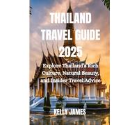THAILAND TRAVEL GUIDE 2025: Explore Thailand’s Rich Culture, Natural Beauty, and Insider Travel Advice