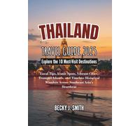 THAILAND TRAVEL GUIDE 2025: Explore the 10 Must-Visit Destinations: Local Tips, Iconic Spots, Vibrant Cities, Tranquil Islands, and Timeless Historical Wonders Across Southeast Asia’s Heartbeat