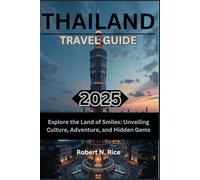 THAILAND TRAVEL GUIDE 2025: Explore the Land of Smiles: Unveiling Culture, Adventure, and Hidden Gems