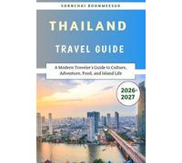 Thailand Travel Guide 2026-2027: A Modern Traveler’s Guide to Culture, Adventure, Food, and Island Life