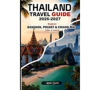 THAILAND TRAVEL GUIDE 2026-2027: Explore Bangkok, Phuket & Chiang Mai Like a Local: Insider Tips, Hidden Gems, Culture, Food, Hotels & Perfect Itineraries
