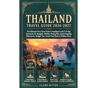 THAILAND TRAVEL GUIDE 2026-2027: The Ultimate First-Time Visitor's Handbook with 7-14 Day Itineraries for Bangkok, Phuket, Chiang Mai, Island Hopping Adventures, Budget Tips, Thai Food & Hidden Gems