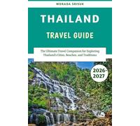 Thailand Travel Guide 2026-2027: The Ultimate Travel Companion for Exploring Thailand’s Cities, Beaches, and Traditions