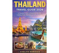 THAILAND TRAVEL GUIDE 2026: A Practical Guide to Bangkok, Islands, Culture, Food, and Unforgettable Experiences