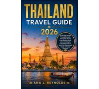 Thailand Travel Guide 2026: A Practical Journey Through Bangkok, Chiang Mai, Phuket, Krabi and the Islands with Local Insights, Cultural Experiences, ... Planning and Ready-to-Follow Itineraries.