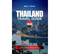 THAILAND TRAVEL GUIDE 2026: Discover Hidden Gems, Historic Landmarks, Travel Tips, and Unforgettable Vacation Experiences