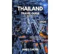 THAILAND TRAVEL GUIDE 2026: Explore Bangkok, Chiang Mai, Phuket, Krabi & Beyond with Itineraries, Food, Festivals, and Essential Tips