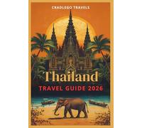 THAILAND TRAVEL GUIDE 2026: Your Complete Companion To Timeless Adventure Through Thailand’s Cities, Jungles, and Beaches