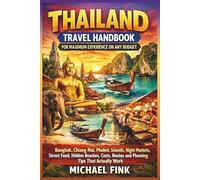 Thailand Travel Handbook for Maximum Experience on Any Budget: Bangkok, Chiang Mai, Phuket, Islands, Night Markets, Street Food, Hidden Beaches, Costs, Routes and Planning Tips That Actually Work