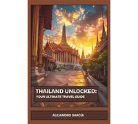 Thailand Unlocked: Your Ultimate Travel Guide