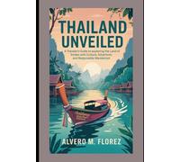 Thailand Unveiled: A Traveler’s Guide to Exploring the Land of Smiles with Culture, Adventure, and Responsible Wanderlust