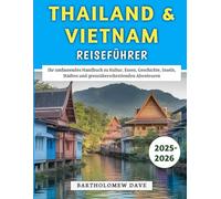 Thailand & Vietnam Reiseführer 2025-2026: Ihr umfassendes Handbuch zu Kultur, Essen, Geschichte, Inseln, Städten und grenzüberschreitenden Abenteuern
