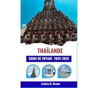 THAÏLANDE GUIDE DE VOYAGE 2025-2026: Découvrez des voyages locaux, des points forts culturels et des itinéraires de voyage intelligents pour chaque type d'explorateur