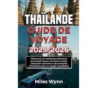 THAÏLANDE GUIDE DE VOYAGE 2025/2026: Découvrez les meilleures attractions, les conseils locaux, les trésors cachés, l'étiquette culturelle et des exemples d'itinéraires pour un voyage inoubliable.