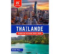 THAÏLANDE GUIDE DE VOYAGE 2025-2026: Voyager intelligemment en Thaïlande : conseils essentiels, itinéraires et savoir-faire local