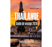 THAÏLANDE Guide de voyage 2026: Découvrez des conseils essentiels, des trésors cachés et des informations culturelles pour votre aventure thaïlandaise