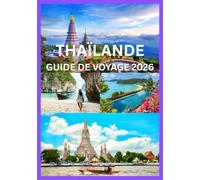 THAÏLANDE GUIDE DE VOYAGE 2026: Découvrez le meilleur de la Thaïlande