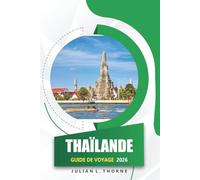 Thaïlande Guide De Voyage 2026: Explorer les temples, la cuisine de rue, les plages, les marchés et les festivals traditionnels