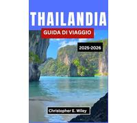 THAILANDIA GUIDA DI VIAGGIO 2025-2026: Alla scoperta di templi, tradizioni e fughe tropicali nel sud-est asiatico