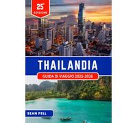 THAILANDIA GUIDA DI VIAGGIO 2025-2026: Viaggiare in modo intelligente in Thailandia: consigli essenziali, itinerari e conoscenze locali