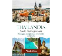 Thailandia GUIDA DI VIAGGIO 2025: Passeggia, assaggia e vivi le meraviglie dell'Oriente