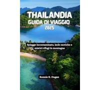 THAILANDIA Guida di viaggio 2025: Spiagge incontaminate, isole esotiche e mistici rifugi in montagna