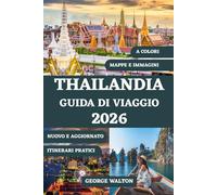 THAILANDIA GUIDA DI VIAGGIO 2026 (A COLORI): Tutto quello che devi sapere su isole, templi, cibo di strada, soggiorni di lusso ed economici, shopping, ... (Guide di Viaggio Essenziali & Complete)