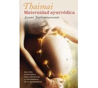 Thaimai. Maternidad ayurvédica: Una Guia Ayurvedica Para Disfrutar la Experiencia de la Maternidad (SALUD Y VIDA NATURAL)