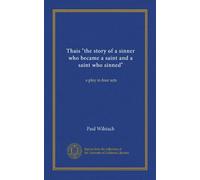 Thais "the story of a sinner who became a saint and a saint who sinned" (Vol-1): a play in four acts