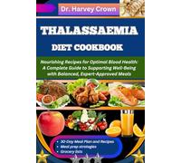 THALASSAEMIA DIET COOKBOOK: Nourishing Recipes for Optimal Blood Health: A Complete Guide to Supporting Well-Being with Balanced, Expert-Approved Meals