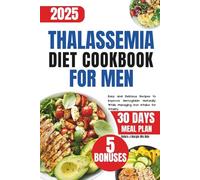 Thalassemia Diet Cookbook For Men: Easy and Delicious Recipes to Improve Hemoglobin Naturally While Managing Iron Intake for Vitality