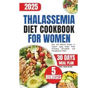Thalassemia Diet Cookbook For Women: Easy and Delicious Recipes to Support Aging Bodies While Increasing Hemoglobin and Managing Iron Intake