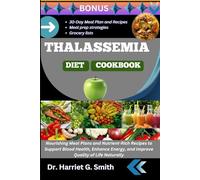THALASSEMIA DIET COOKBOOK: Nourishing Meal Plans and Nutrient-Rich Recipes to Support Blood Health, Enhance Energy, and Improve Quality of Life Naturally