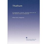 Thallium: Its properties, sources, recovery and uses of the element and its compounds