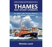 Thames Fast Afloat lifeboats: The RNLI’s 50ft Thames lifeboats, their design and history: No.10 (Lifeboat Design and Development)