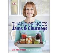 Thane Prince's Jams & Chutneys: Over 150 Recipes for Preserving the Harvest
