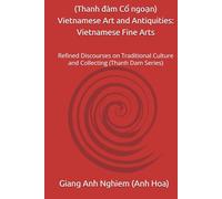 (Thanh đàm Cổ ngoạn) Vietnamese Art and Antiquities: Vietnamese Fine Arts: Refined Discourses on Traditional Culture and Collecting (Thanh Dam Series)