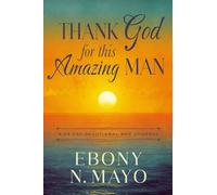 Thank God for This Amazing Man: A 45 Day Devotional and Journal: A 45 Day Prayer Devotional and Journal