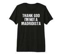 Thank God I'm Not Madridista Divertido Meme Español Camiseta Premium