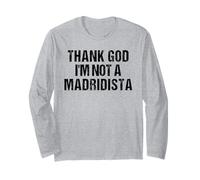 Thank God I'm Not Madridista Divertido Meme Español Manga Larga
