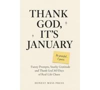 Thank God, It’s January: A Sarcastic New Year Journal: Funny Prompts, Snarky Gratitude and Thank God 365 Days of Real-Life Chaos