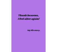 Thank heavens, I feel alive again! My life story.: Personal Diary.