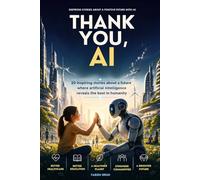 Thank You, AI: 20 Inspiring Stories to See Artificial Intelligence Differently and Imagine a More Human Future