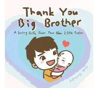 Thank You, Big Brother: A loving Gift from Your New Little Sister