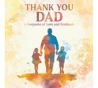 “ Thank You Dad “ A Keepsake of Love and Gratitude: Heartfelt Gift Book with Loving Messages of Appreciation - Perfect for Father’s Day, Birthdays, or Just Because